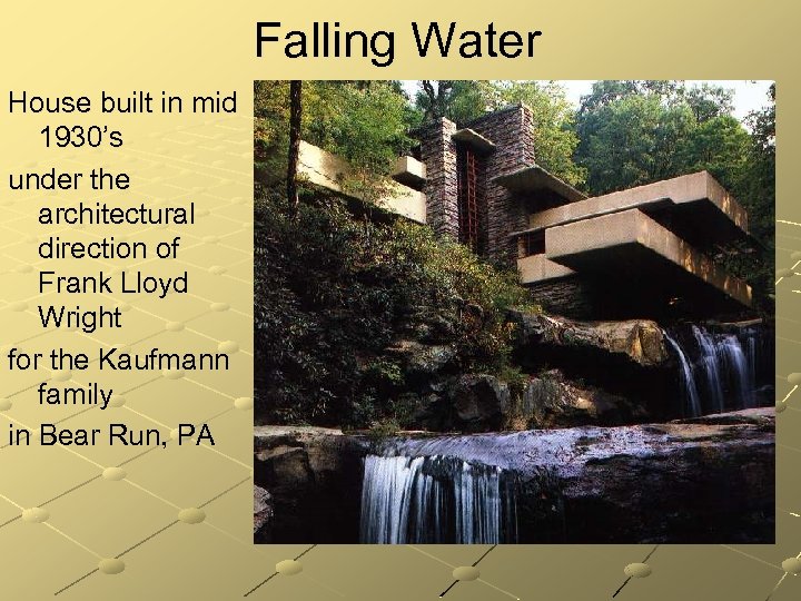 Falling Water House built in mid 1930’s under the architectural direction of Frank Lloyd