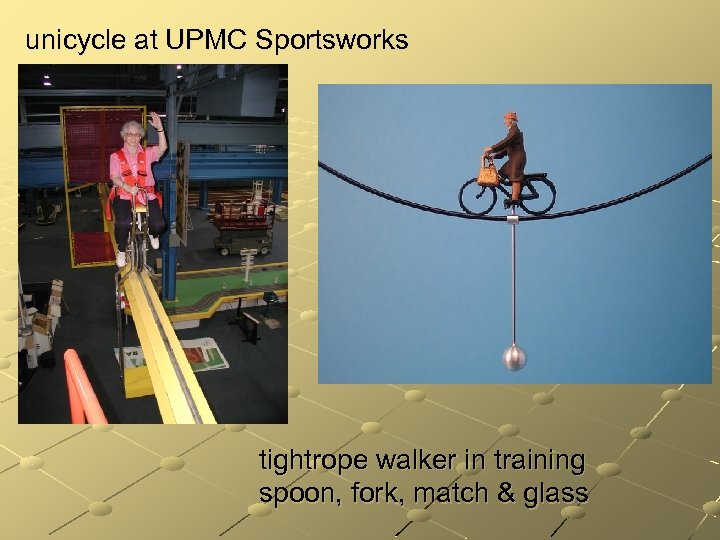 unicycle at UPMC Sportsworks tightrope walker in training spoon, fork, match & glass 