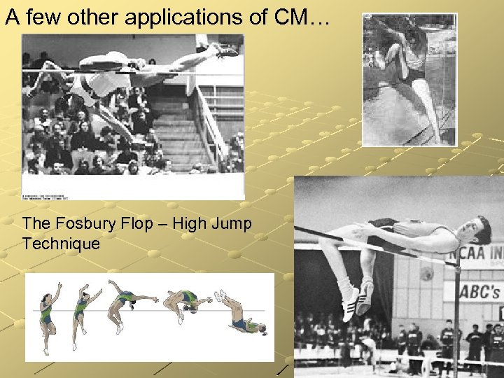 A few other applications of CM… The Fosbury Flop – High Jump Technique 