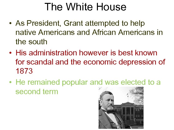 The White House • As President, Grant attempted to help native Americans and African