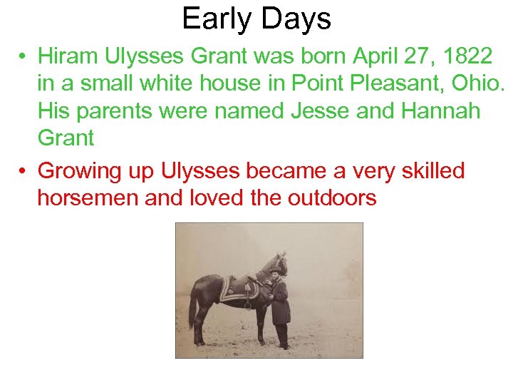 Early Days • Hiram Ulysses Grant was born April 27, 1822 in a small