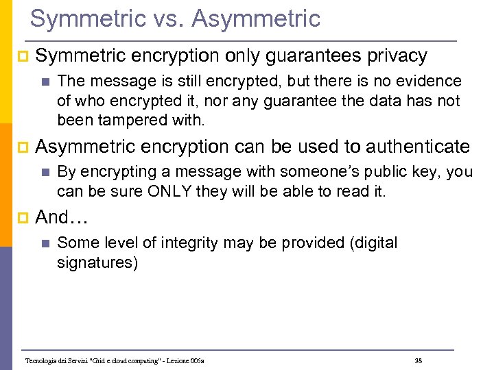 Symmetric vs. Asymmetric p Symmetric encryption only guarantees privacy n p Asymmetric encryption can