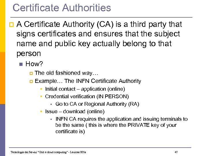 Certificate Authorities p A Certificate Authority (CA) is a third party that signs certificates