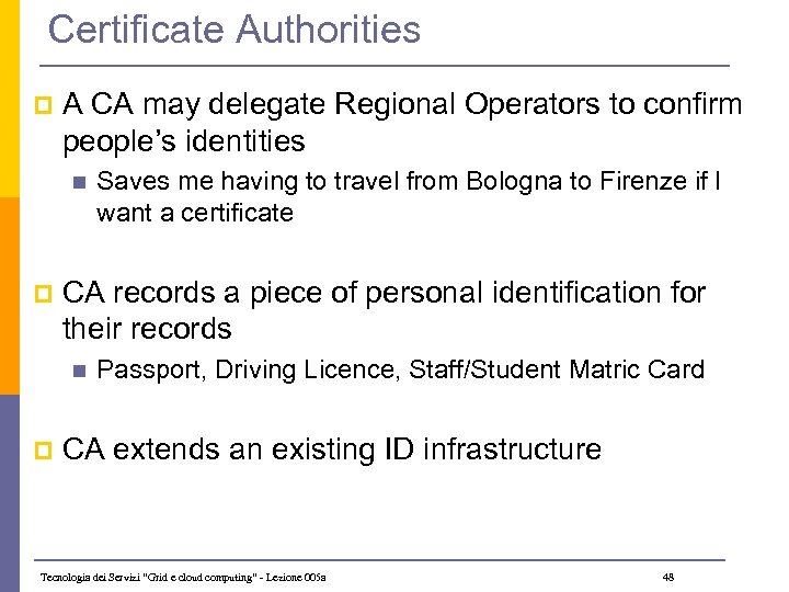Certificate Authorities p A CA may delegate Regional Operators to confirm people’s identities n