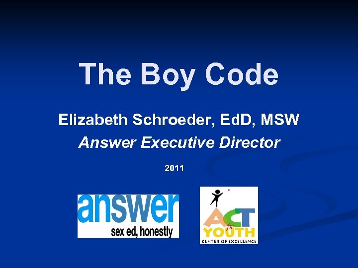 The Boy Code Elizabeth Schroeder, Ed. D, MSW Answer Executive Director 2011 
