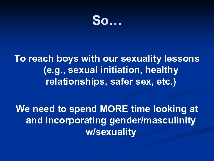So… To reach boys with our sexuality lessons (e. g. , sexual initiation, healthy