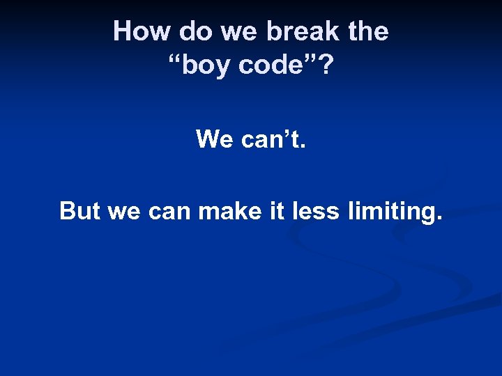 How do we break the “boy code”? We can’t. But we can make it