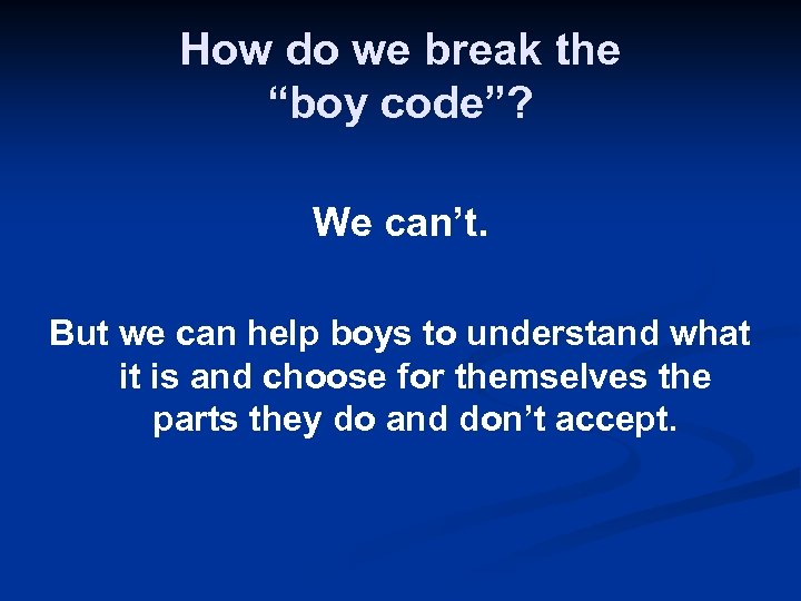 How do we break the “boy code”? We can’t. But we can help boys