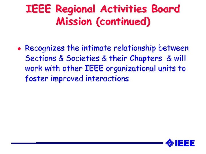 IEEE Regional Activities Board Mission (continued) l Recognizes the intimate relationship between Sections &