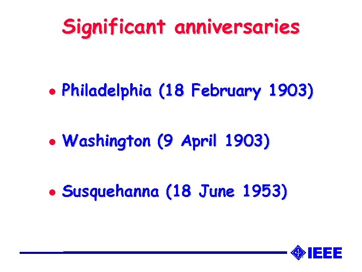 Significant anniversaries l Philadelphia (18 February 1903) l Washington (9 April 1903) l Susquehanna