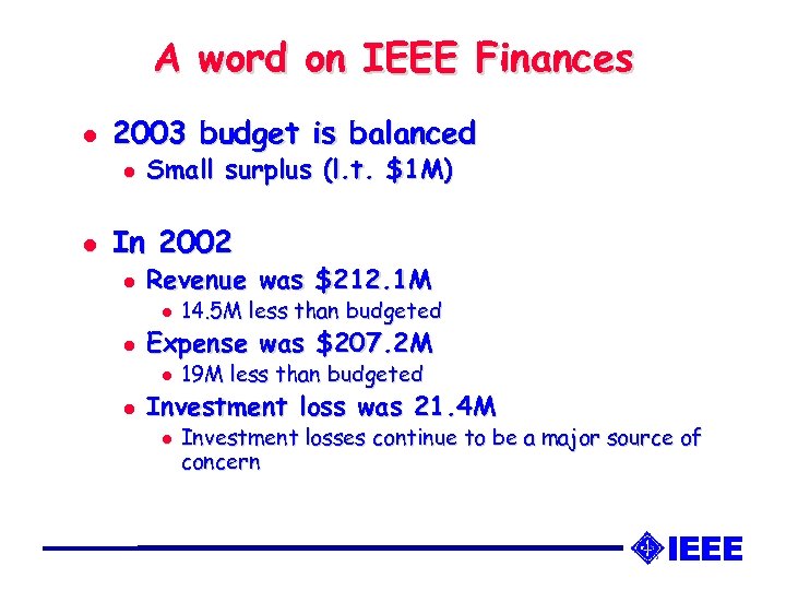 A word on IEEE Finances l 2003 budget is balanced l l Small surplus