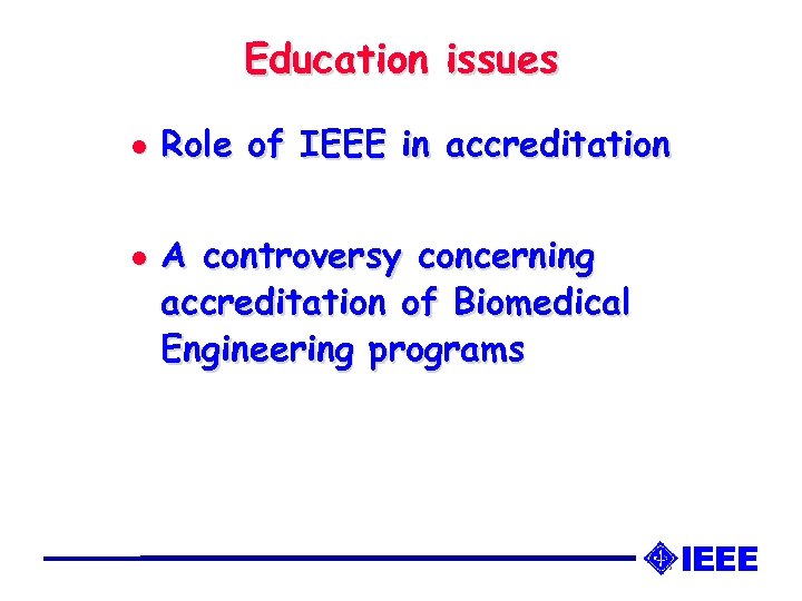Education issues l l Role of IEEE in accreditation A controversy concerning accreditation of