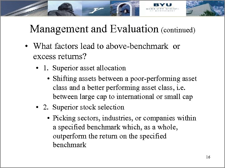 Management and Evaluation (continued) • What factors lead to above-benchmark or excess returns? •