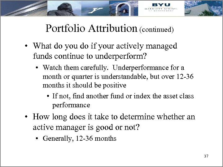 Portfolio Attribution (continued) • What do you do if your actively managed funds continue
