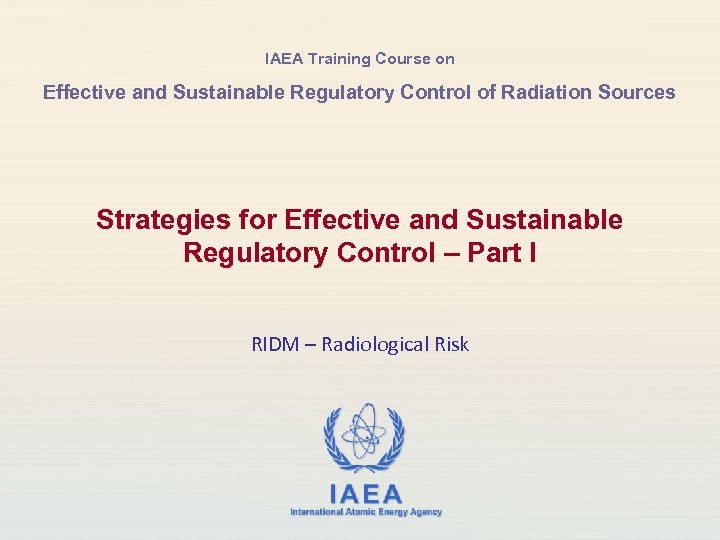 IAEA Training Course on Effective and Sustainable Regulatory Control of Radiation Sources Strategies for