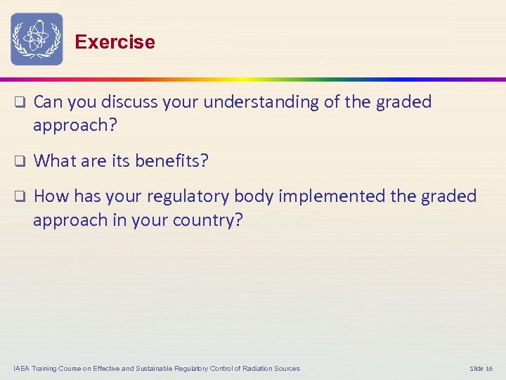 Exercise q Can you discuss your understanding of the graded approach? q What are