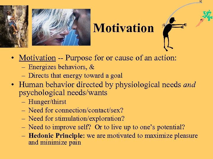 Motivation • Motivation -- Purpose for or cause of an action: – Energizes behaviors,