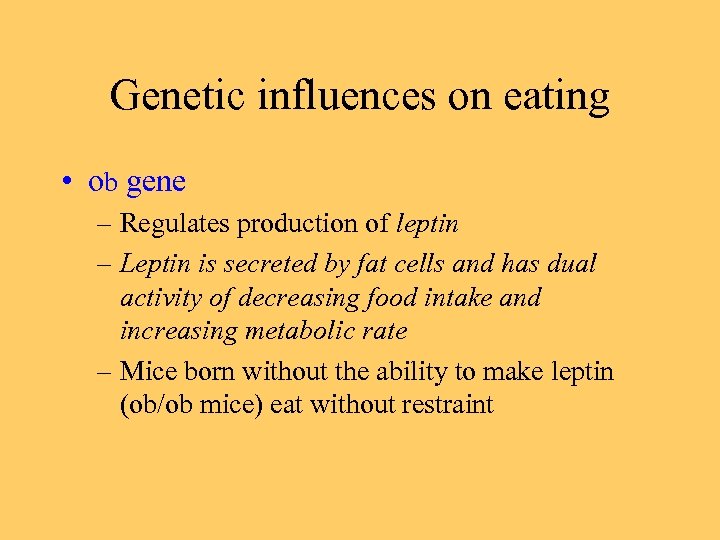 Genetic influences on eating • ob gene – Regulates production of leptin – Leptin