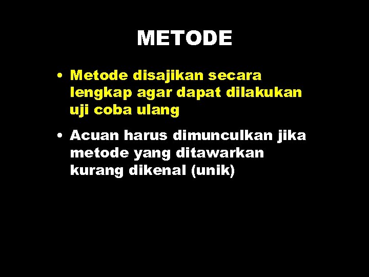 METODE • Metode disajikan secara lengkap agar dapat dilakukan uji coba ulang • Acuan
