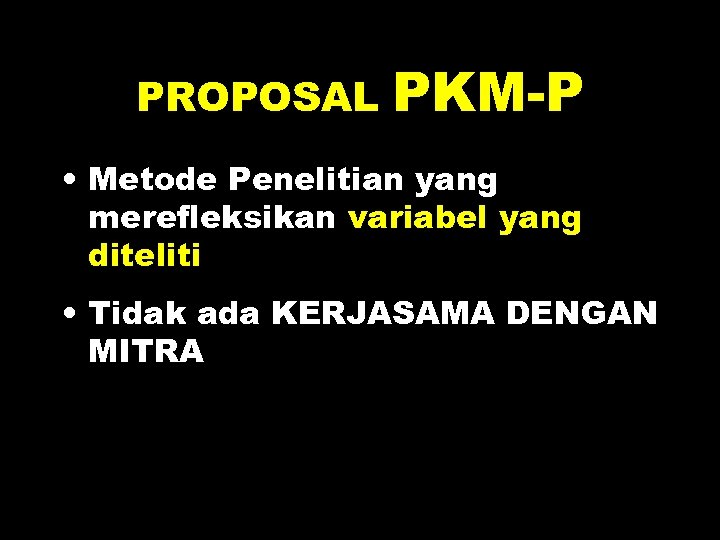 PROPOSAL PKM-P • Metode Penelitian yang merefleksikan variabel yang diteliti • Tidak ada KERJASAMA