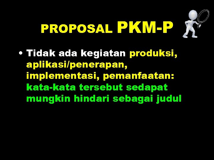 PROPOSAL PKM-P • Tidak ada kegiatan produksi, aplikasi/penerapan, implementasi, pemanfaatan: kata-kata tersebut sedapat mungkin
