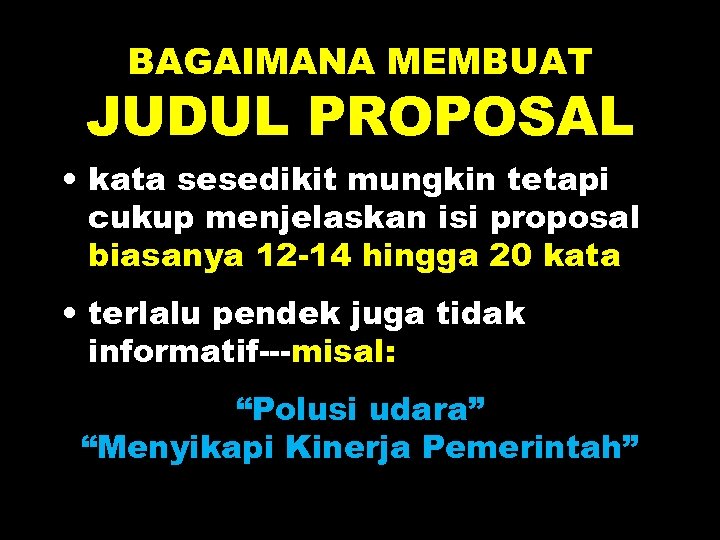 BAGAIMANA MEMBUAT JUDUL PROPOSAL • kata sesedikit mungkin tetapi cukup menjelaskan isi proposal biasanya