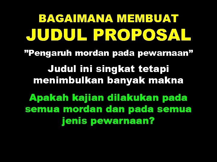 BAGAIMANA MEMBUAT JUDUL PROPOSAL ”Pengaruh mordan pada pewarnaan” Judul ini singkat tetapi menimbulkan banyak