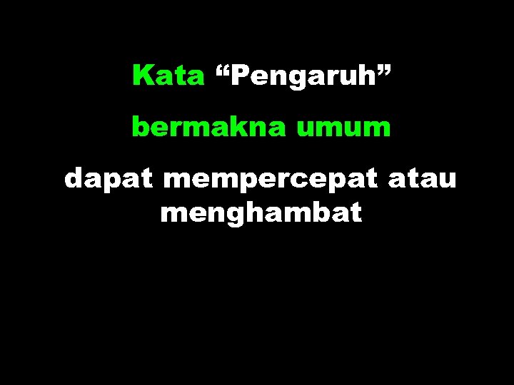 Kata “Pengaruh” bermakna umum dapat mempercepat atau menghambat 
