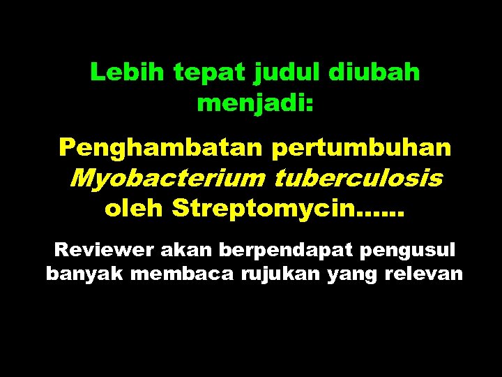 Lebih tepat judul diubah menjadi: Penghambatan pertumbuhan Myobacterium tuberculosis oleh Streptomycin. . . Reviewer