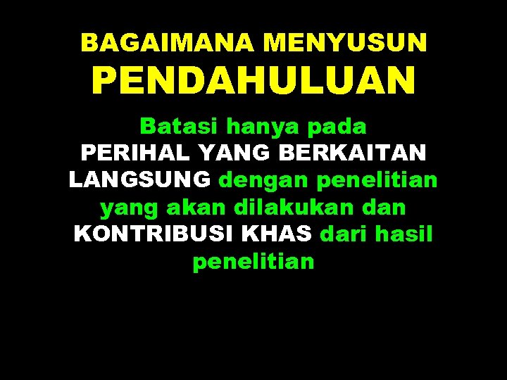 BAGAIMANA MENYUSUN PENDAHULUAN Batasi hanya pada PERIHAL YANG BERKAITAN LANGSUNG dengan penelitian yang akan