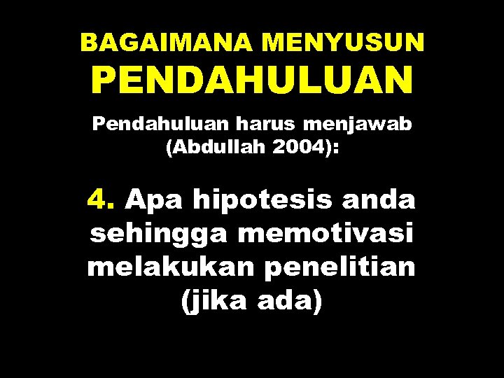 BAGAIMANA MENYUSUN PENDAHULUAN Pendahuluan harus menjawab (Abdullah 2004): 4. Apa hipotesis anda sehingga memotivasi