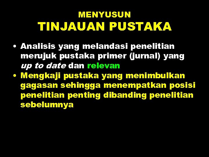 MENYUSUN TINJAUAN PUSTAKA • Analisis yang melandasi penelitian merujuk pustaka primer (jurnal) yang up