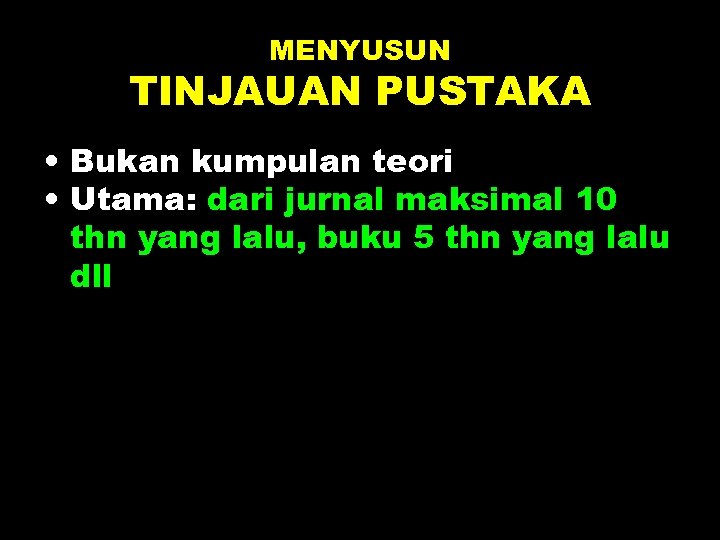 MENYUSUN TINJAUAN PUSTAKA • Bukan kumpulan teori • Utama: dari jurnal maksimal 10 thn