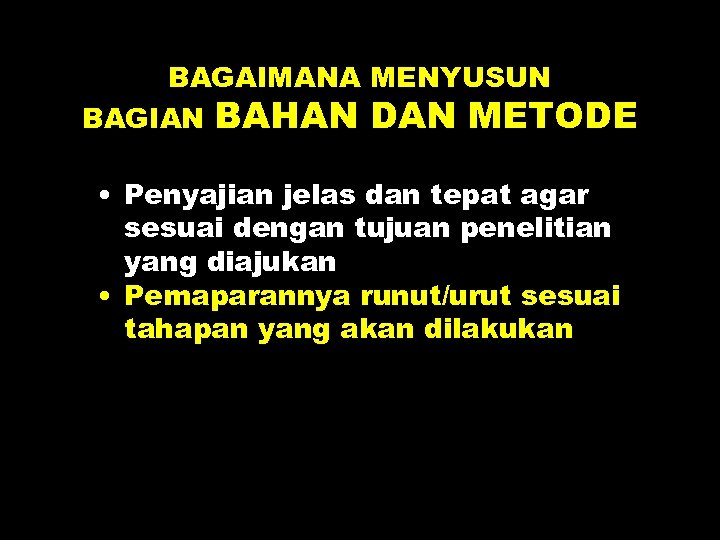 BAGAIMANA MENYUSUN BAGIAN BAHAN DAN METODE • Penyajian jelas dan tepat agar sesuai dengan