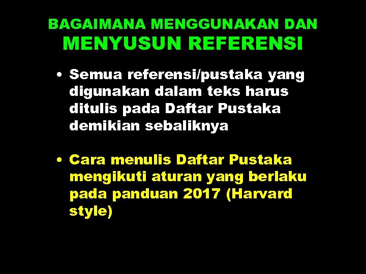 BAGAIMANA MENGGUNAKAN DAN MENYUSUN REFERENSI • Semua referensi/pustaka yang digunakan dalam teks harus ditulis