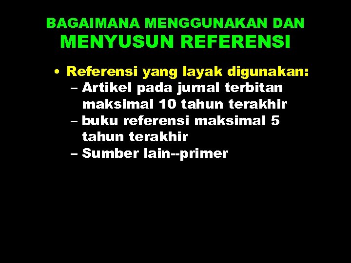BAGAIMANA MENGGUNAKAN DAN MENYUSUN REFERENSI • Referensi yang layak digunakan: – Artikel pada jurnal