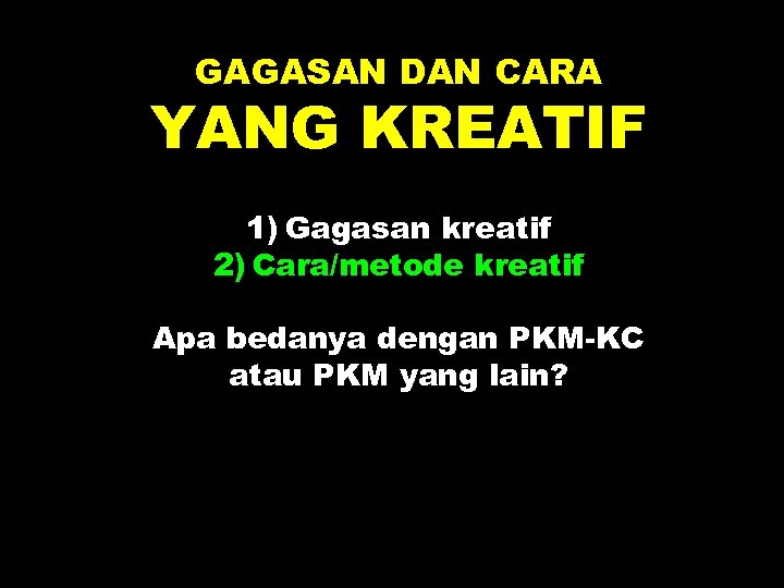 GAGASAN DAN CARA YANG KREATIF 1) Gagasan kreatif 2) Cara/metode kreatif Apa bedanya dengan