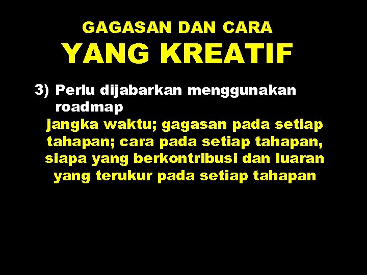 GAGASAN DAN CARA YANG KREATIF 3) Perlu dijabarkan menggunakan roadmap jangka waktu; gagasan pada