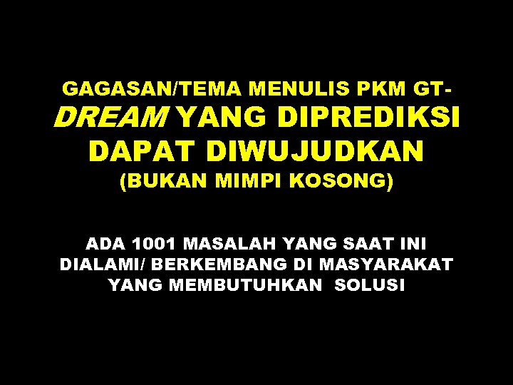 GAGASAN/TEMA MENULIS PKM GT- DREAM YANG DIPREDIKSI DAPAT DIWUJUDKAN (BUKAN MIMPI KOSONG) ADA 1001