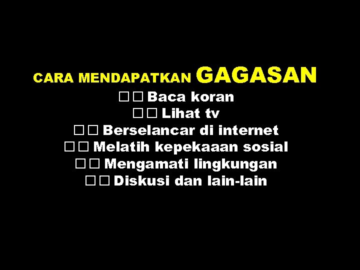 CARA MENDAPATKAN GAGASAN Baca koran Lihat tv Berselancar di internet Melatih kepekaaan sosial Mengamati