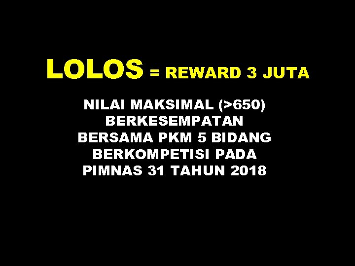 LOLOS = REWARD 3 JUTA NILAI MAKSIMAL (>650) BERKESEMPATAN BERSAMA PKM 5 BIDANG BERKOMPETISI