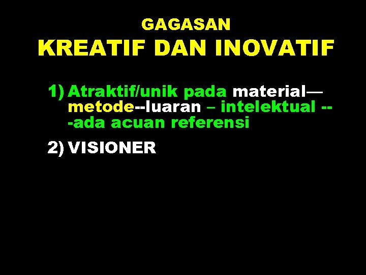 GAGASAN KREATIF DAN INOVATIF 1) Atraktif/unik pada material— metode--luaran – intelektual --ada acuan referensi