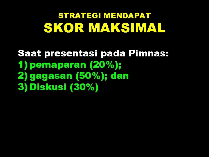 STRATEGI MENDAPAT SKOR MAKSIMAL Saat presentasi pada Pimnas: 1) pemaparan (20%); 2) gagasan (50%);