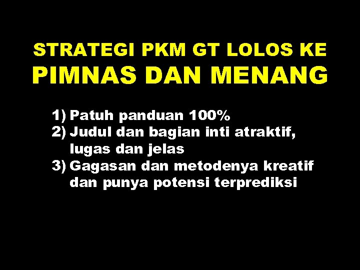 STRATEGI PKM GT LOLOS KE PIMNAS DAN MENANG 1) Patuh panduan 100% 2) Judul