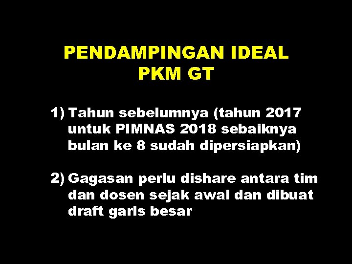 PENDAMPINGAN IDEAL PKM GT 1) Tahun sebelumnya (tahun 2017 untuk PIMNAS 2018 sebaiknya bulan