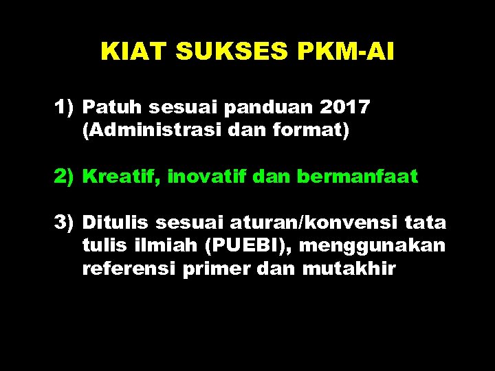 KIAT SUKSES PKM-AI 1) Patuh sesuai panduan 2017 (Administrasi dan format) 2) Kreatif, inovatif