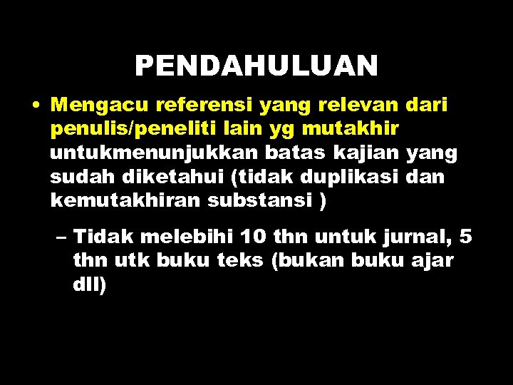PENDAHULUAN • Mengacu referensi yang relevan dari penulis/peneliti lain yg mutakhir untukmenunjukkan batas kajian