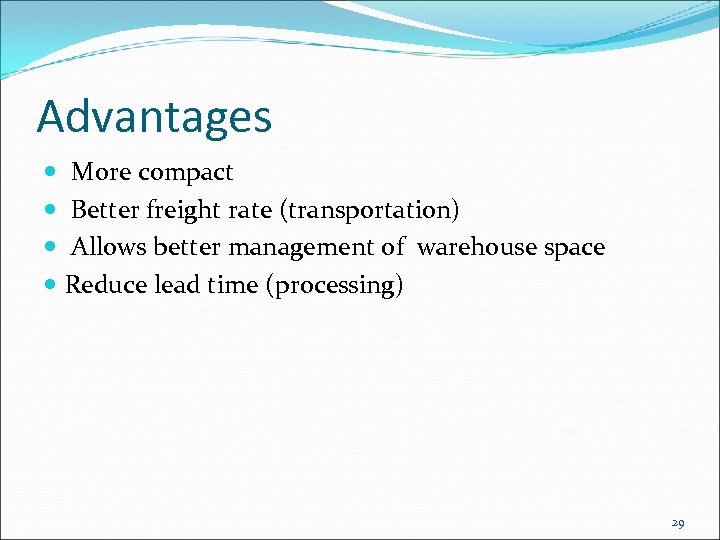 Advantages More compact Better freight rate (transportation) Allows better management of warehouse space Reduce