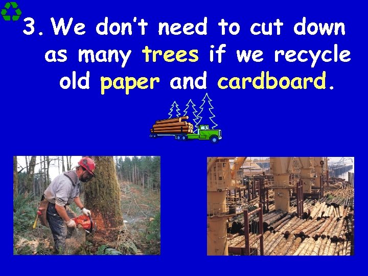 3. We don’t need to cut down as many trees if we recycle old