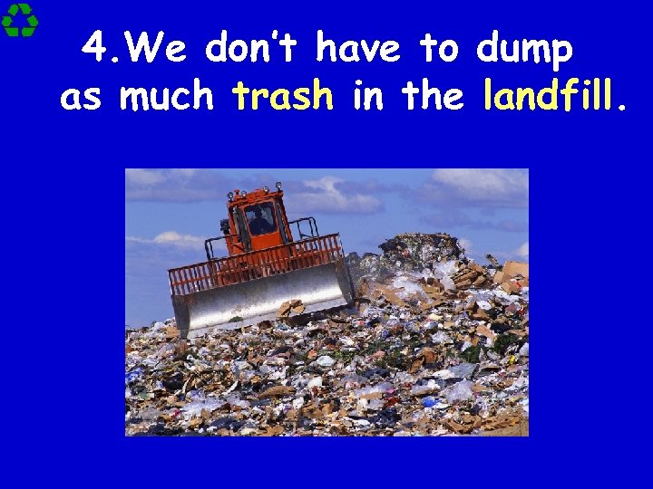 4. We don’t have to dump as much trash in the landfill. 